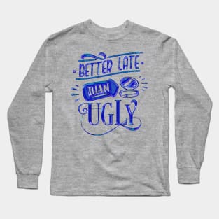 Better late than ugly Long Sleeve T-Shirt